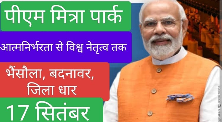 सामाजिक सरोकार : जन्मदिन पर प्रधानमंत्री बदनावर क्षेत्र के भैंसोला में ‘‘पीएम मित्रा पार्क’’ का करेंगे भूमि पूजन