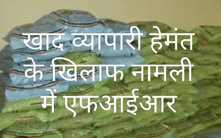 नामली में यूरिया वितरण में गड़बड़ी मिलने पर व्यापारी हेमंत पर एफ आई आर दर्ज 