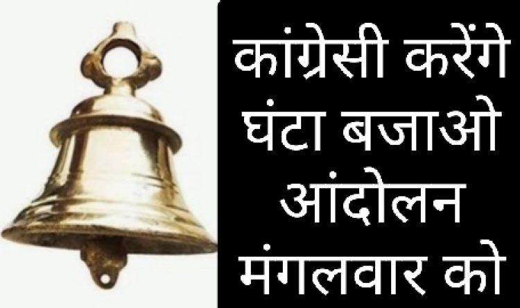 सामाजिक सरोकार : कांग्रेसी करेंगे घंटा बजाओ आंदोलन आज कैबिनेट मंत्री कश्यप के निवास पर 