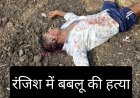वारदात :  बबलू की हत्या कर शव फेका खेत में, आरोपी फरार