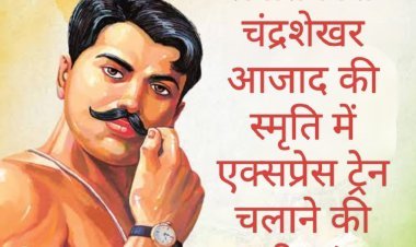 रेल यात्री सरोकार : महान क्रांतिकारी चंद्रशेखर आजाद की स्मृति में 'चंद्रशेखर आजाद एक्सप्रेस' चलाने की उठी मांग